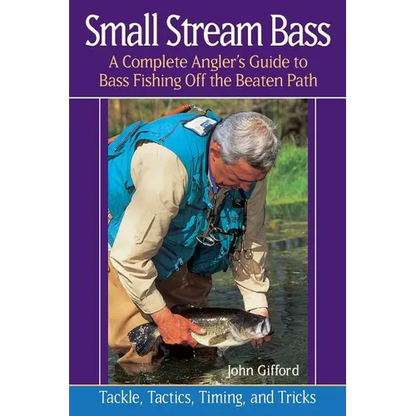 Small Stream Bass: A Complete Angler's Guide to Bass Fishing Off the Beaten Path - Paperback