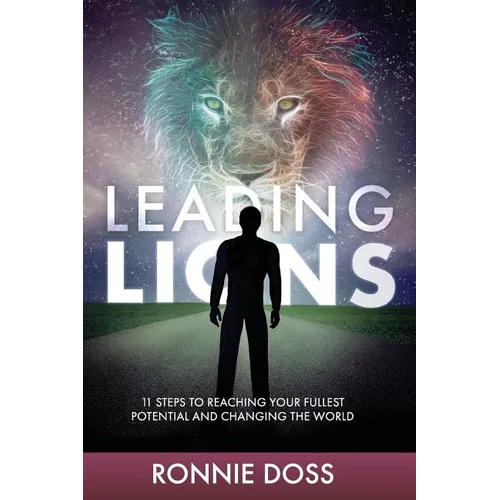 Leading Lions: 11 Steps to Reaching Your Fullest Potential and Changing the World - Paperback