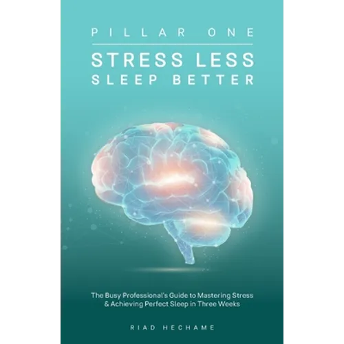 Stress Less Sleep Better: The Busy Professional's Guide to Mastering Stress & Achieving Perfect Sleep in Three Weeks - Paperback