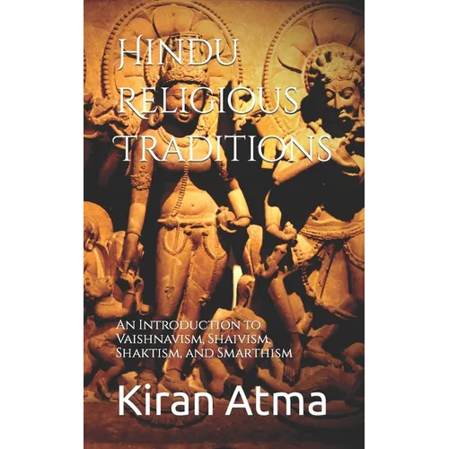 Hindu Religious Traditions: An Introduction to Vaishnavism, Shaivism, Shaktism, and Smarthism - Paperback