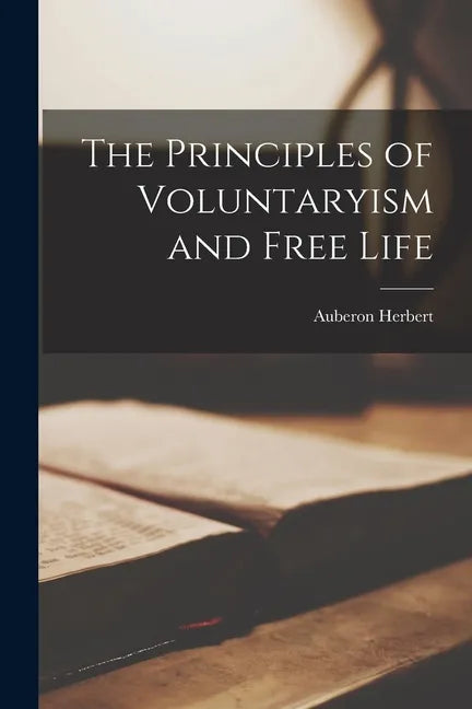 The Principles of Voluntaryism and Free Life - Paperback