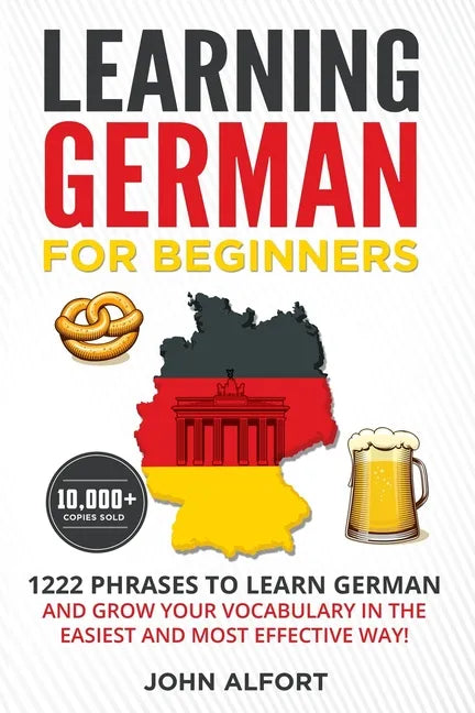 Learning German for Beginners: 1222 Phrases to Learn German and Grow your Vocabulary in the Easiest and Most Effective Way! (Complete German Phraseboo - Paperback
