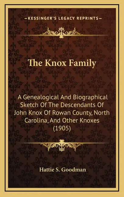 The Knox Family: A Genealogical And Biographical Sketch Of The Descendants Of John Knox Of Rowan County, North Carolina, And Other Knoxes (1905) - Hardcover
