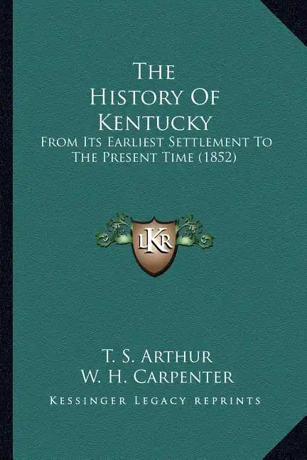 The History Of Kentucky: From Its Earliest Settlement To The Present Time (1852) - Paperback