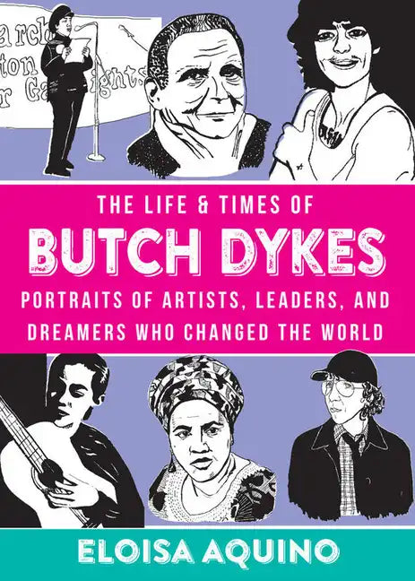 The Life & Times of Butch Dykes: Portraits of Artists, Leaders, and Dreamers Who Changed the World: Portraits of Artists, Leaders, and Dreamers Who Ch - Hardcover