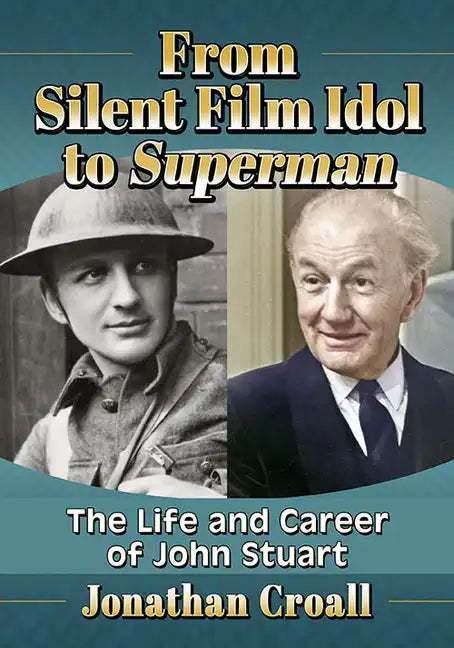 From Silent Film Idol to Superman: The Life and Career of John Stuart - Paperback