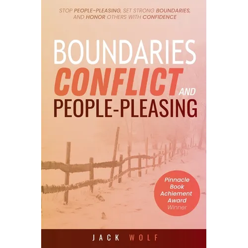 Boundaries, Conflict, and People-Pleasing: Stop People-Pleasing, Set Strong Boundaries, and Honor Others With Confidence - Paperback