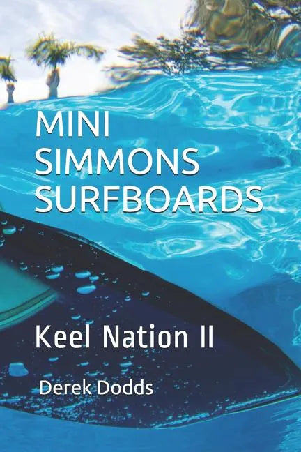 Mini Simmons Surfboards - Keel Nation II: Ode to Mini Simmons Surfboards - Paperback