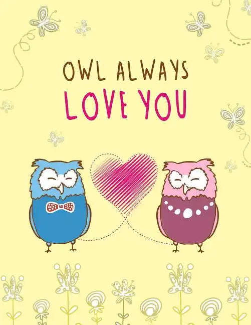 Owl Always Love You: Cute, Floral, Owl Themed Notebook - Gift for Owl Lover Friend - Large 8.5x11 Size with 100 Pages of Wide Ruled Lines - Paperback