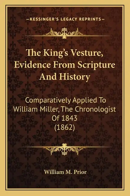 The King's Vesture, Evidence From Scripture And History: Comparatively Applied To William Miller, The Chronologist Of 1843 (1862) - Paperback
