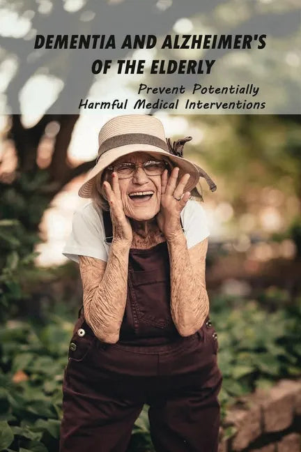 Dementia And Alzheimer's Of The Elderly: Prevent Potentially Harmful Medical Interventions: End Of Life Planner Organizer Notebook - Paperback