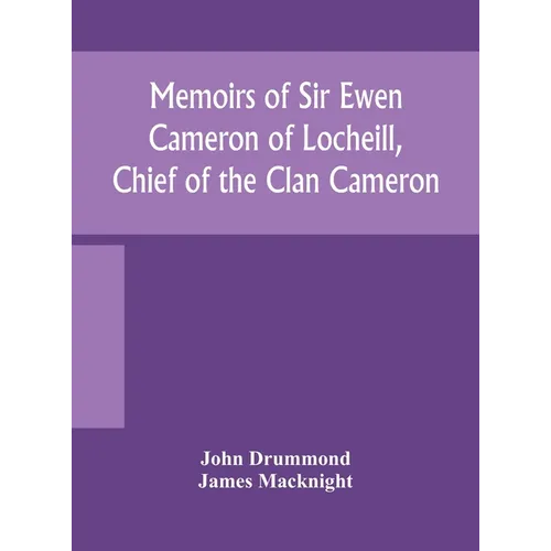 Memoirs of Sir Ewen Cameron of Locheill, Chief of the Clan Cameron: with an introductory account of the history and antiquities of that family and of - Hardcover