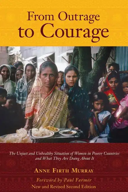 From Outrage to Courage: The Unjust and Unhealthy Situation of Women in Poorer Countries and What They are Doing About It: Second Edition - Paperback