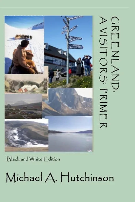 Greenland: A Visitors' Primer: A guide to the world's largest island where the climate-change clock ticks ever more loudly - Paperback