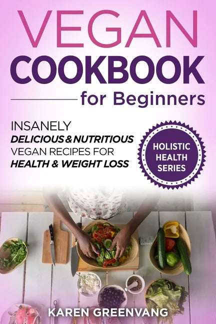 Vegan Cookbook for Beginners: Insanely Delicious and Nutritious Vegan Recipes for Health & Weight Loss - Paperback