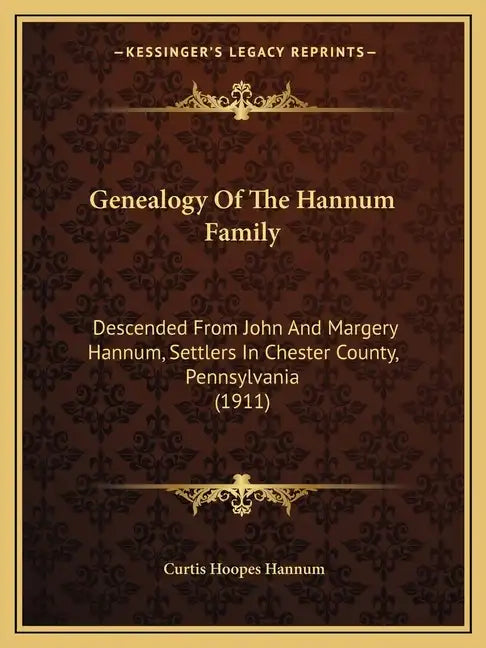 Genealogy Of The Hannum Family: Descended From John And Margery Hannum, Settlers In Chester County, Pennsylvania (1911) - Paperback