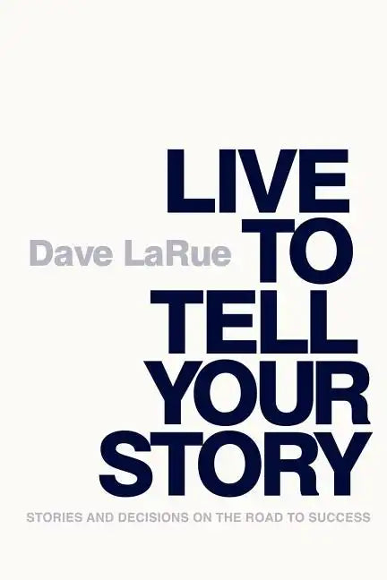 Live to Tell Your Story: Stories and Decisions on the Road to Success - Paperback