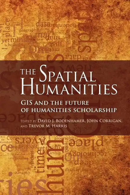 The Spatial Humanities: GIS and the Future of Humanities Scholarship - Paperback