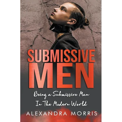 Submissive Men: Being a Submissive Man In The Modern World - Paperback