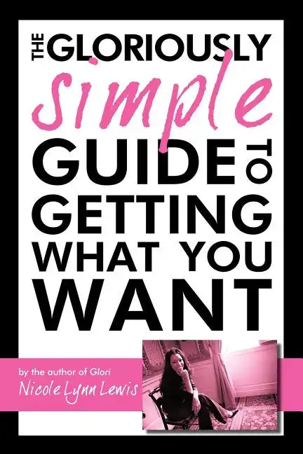The Gloriously Simple Guide to Getting What You Want - Paperback