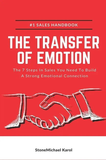 The Transfer Of Emotion: The 7 Steps In Sales You Need To Build A Strong Emotional Connection - Paperback