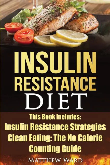 Insulin Resistance Diet: 2 Manuscripts - Insulin Resistance, Clean Eating No Calorie Counting Guide - Paperback