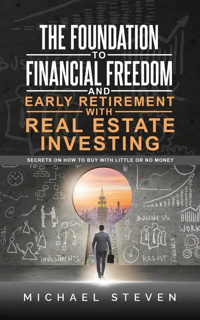 The Foundation To Financial Freedom And Early Retirement With Real Estate Investing: Secrets On How To Buy With Little Or No Money - Paperback