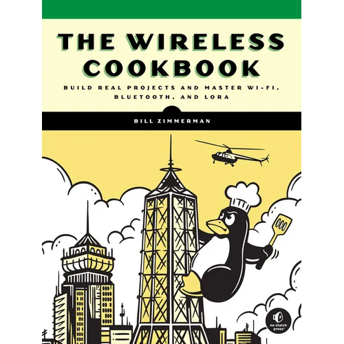 The Wireless Cookbook: Build Real Projects and Master Wi-Fi, Bluetooth, and Lora - Paperback