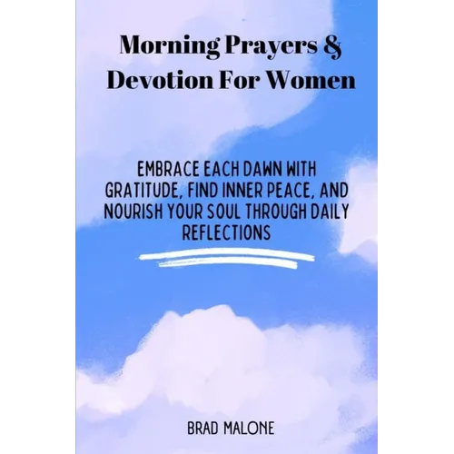 Morning Prayers & Devotion For Women: Embrace Each Dawn with Gratitude, Find Inner Peace, and Nourish Your Soul Through Daily Reflections - Paperback