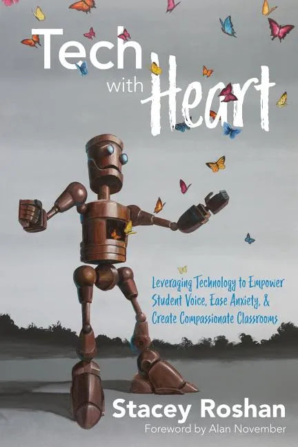 Tech with Heart: Leveraging Technology to Empower Student Voice, Ease Anxiety, and Create Compassionate Classrooms - Paperback
