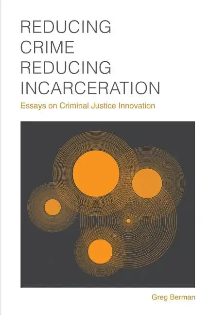 Reducing Crime, Reducing Incarceration: Essays on Criminal Justice Innovation - Paperback