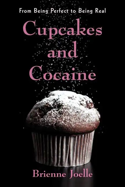 Cupcakes and Cocaine: From Being Perfect to Being Real - Paperback