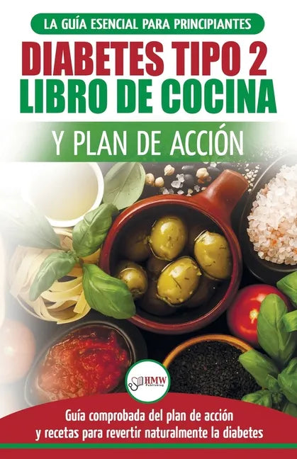 Diabetes tipo 2 libro de cocina y plan de acción: guía esencial para revertir la diabetes de forma natural + recetas de dietas saludables (Libro en es - Paperback