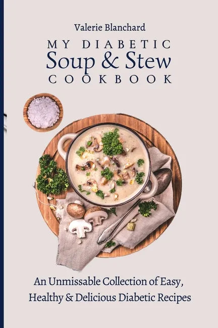 My Diabetic Soup & Stew Cookbook: An Unmissable Collection of Easy, Healthy & Delicious Diabetic Recipes - Paperback