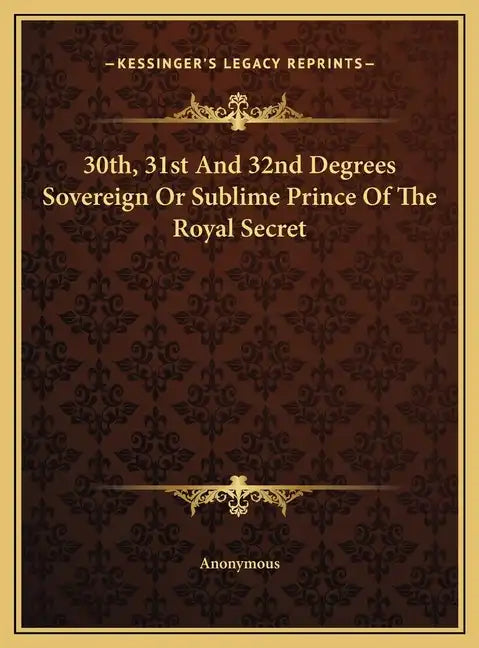 30th, 31st and 32nd Degrees Sovereign or Sublime Prince of the Royal Secret - Hardcover