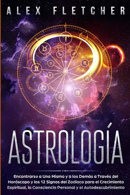 Astrología: Encontrarse a uno Mismo y a Los Demás a Través Del Horóscopo y Los 12 Signos Del Zodíaco para el Crecimiento Espiritua - Paperback