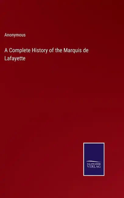 A Complete History of the Marquis de Lafayette - Hardcover