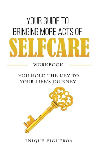Your Guide to Bringing more Acts of SelfCare Workbook: You hold your key to your life's journey - Paperback