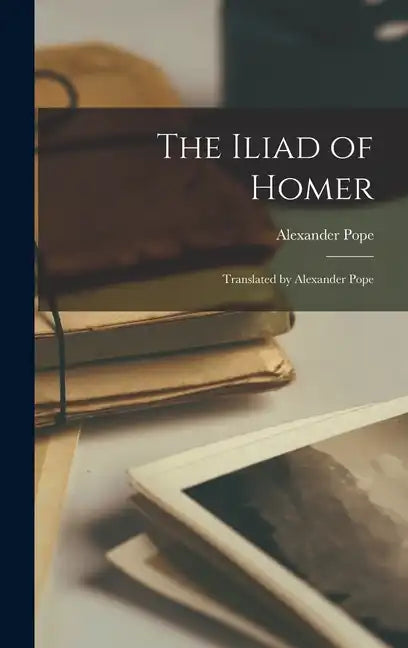 The Iliad of Homer: Translated by Alexander Pope - Hardcover