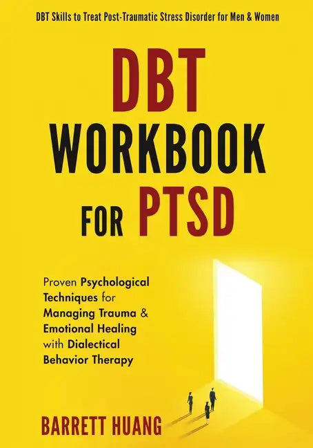 DBT Workbook For PTSD: Proven Psychological Techniques for Managing Trauma & Emotional Healing with Dialectical Behavior Therapy DBT Skills to Treat P - Paperback