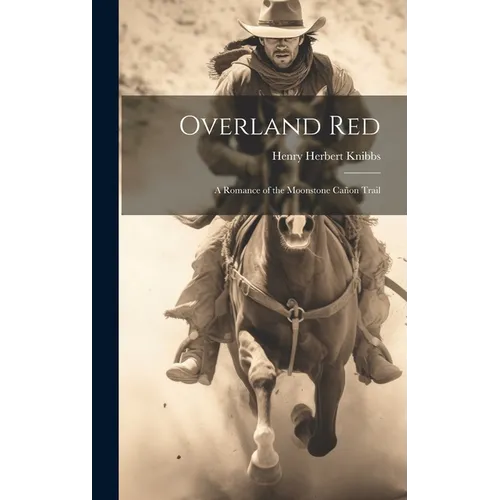 Overland Red: A Romance of the Moonstone Can Trail - Hardcover