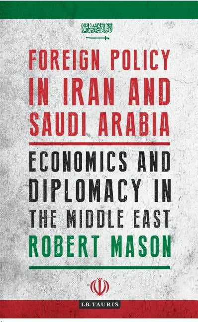 Foreign Policy in Iran and Saudi Arabia: Economics and Diplomacy in the Middle East - Paperback