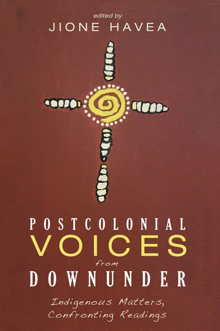 Postcolonial Voices from Downunder: Indigenous Matters, Confronting Readings - Hardcover