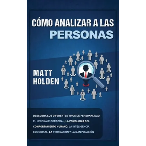 Cómo Analizar a las Personas: Descubra los diferentes tipos de personalidad, el lenguaje corporal, la psicología del comportamiento humano, la intelig - Hardcover