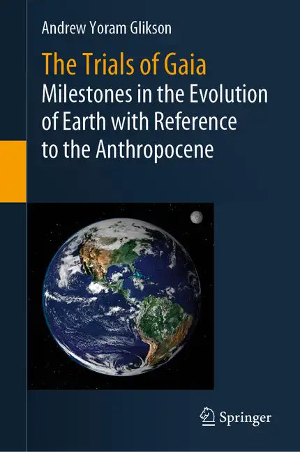 The Trials of Gaia: Milestones in the Evolution of Earth with Reference to the Anthropocene - Hardcover