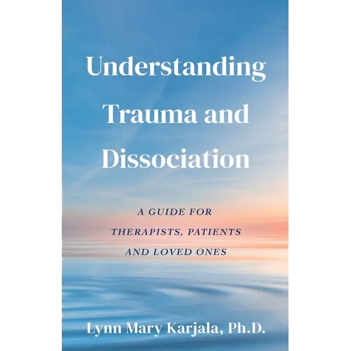 Understanding Trauma and Dissociation: A Guide for Therapists, Patients and Loved Ones - Paperback