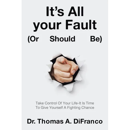 It's All your Fault (Or Should Be): Take Control Of Your Life-It Is Time To Give Yourself A Fighting Chance - Paperback