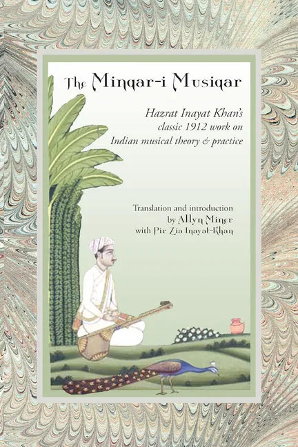 The Minqar-I Musiqar: Hazrat Inayat Khan's Classic 1912 Work on Indian Musical Theory and Practice - Paperback