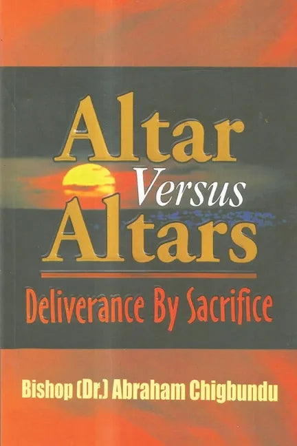 Altar Versus Altars, Revised Edition: Deliverance By Sacrifice - Paperback