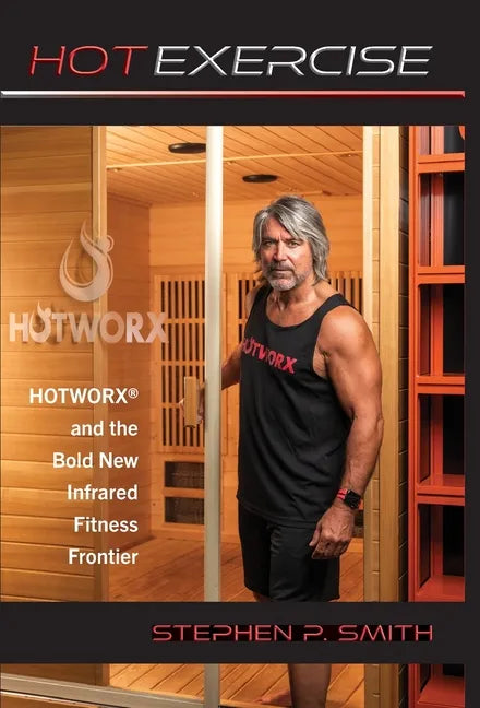 Hot Exercise: HOTWORX and the Bold New Infrared Fitness Frontier - Hardcover